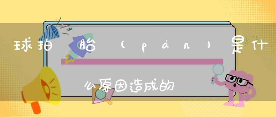 球拍狀胎盤(pán)是什么原因造成的