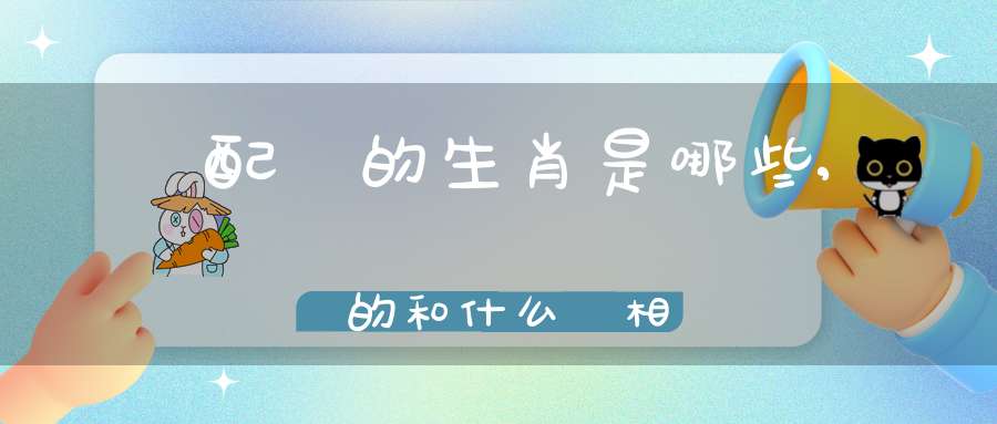 與龍配對的生肖是哪些,屬龍的和什么屬相相克